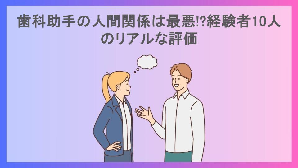 歯科助手の人間関係は最悪!?経験者10人のリアルな評価